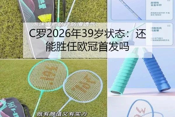 C罗2026年39岁状态：还能胜任欧冠首发吗
